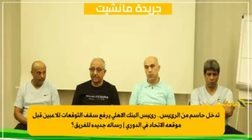 تدخل حاسم من الرئيس.. رئيس البنك الأهلي يرفع سقف التوقعات للاعبين قبل موقعة الاتحاد في الدوري رسالة جديدة للفريق؟ 1